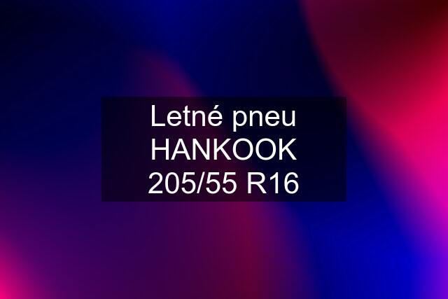 Letné pneu HANKOOK 205/55 R16