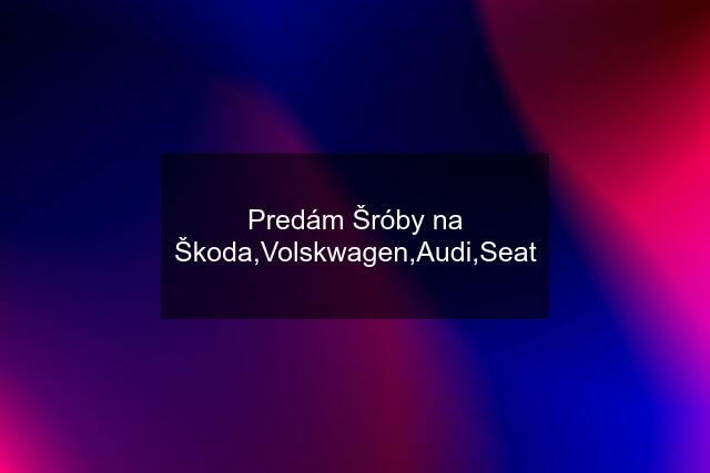 Predám Šróby na Škoda,Volskwagen,Audi,Seat