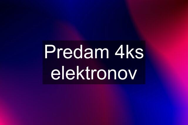 Predam 4ks elektronov