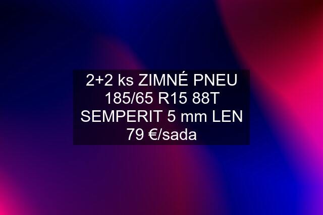 2+2 ks ZIMNÉ PNEU 185/65 R15 88T SEMPERIT 5 mm LEN 79 €/sada