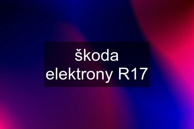 škoda elektrony R17