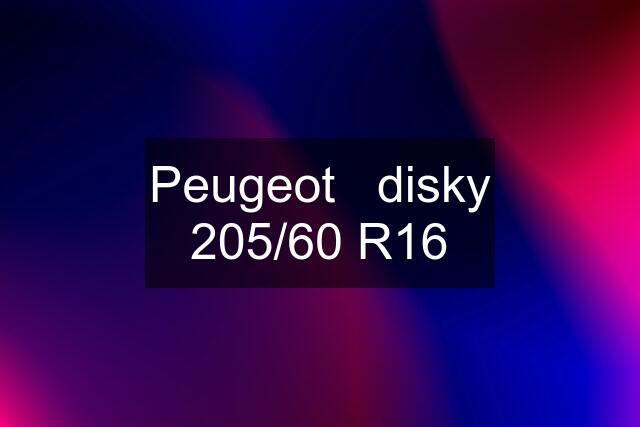 Peugeot   disky 205/60 R16