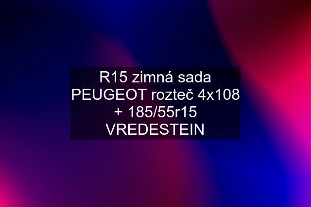 R15 zimná sada PEUGEOT rozteč 4x108 + 185/55r15 VREDESTEIN