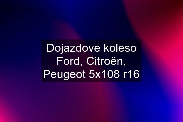 Dojazdove koleso Ford, Citroën, Peugeot 5x108 r16