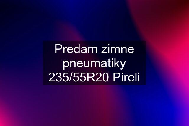 Predam zimne pneumatiky 235/55R20 Pireli