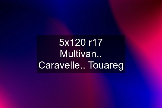 5x120 r17 Multivan.. Caravelle.. Touareg