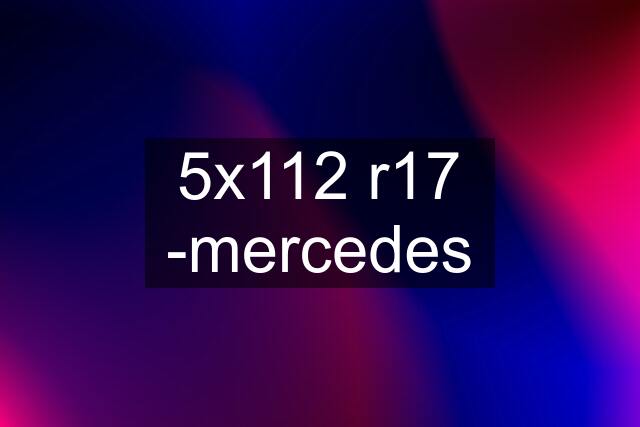 5x112 r17 -mercedes