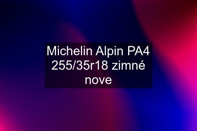 Michelin Alpin PA4 255/35r18 zimné nove