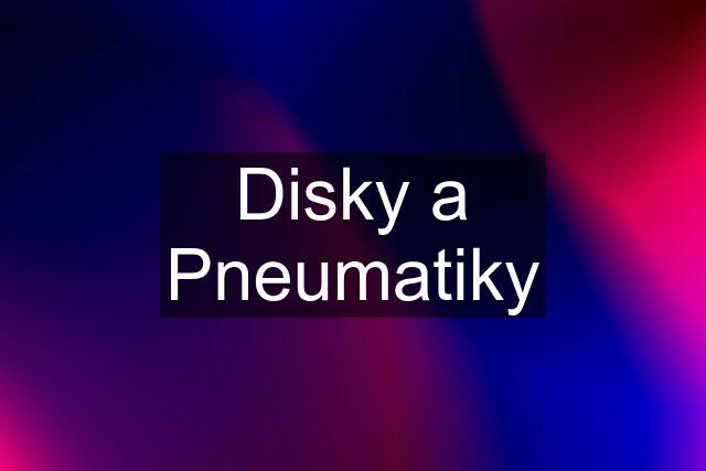 Disky a Pneumatiky