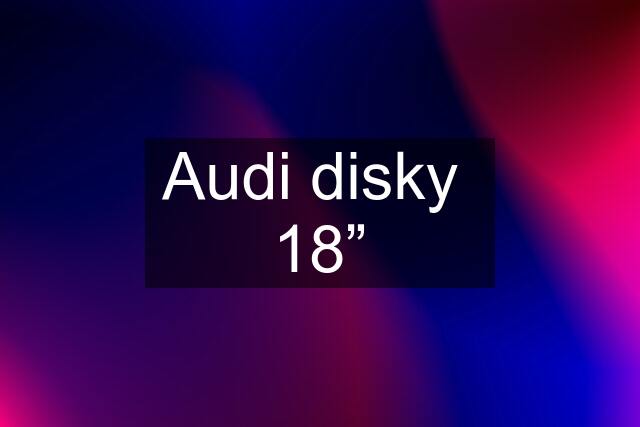 Audi disky  18”