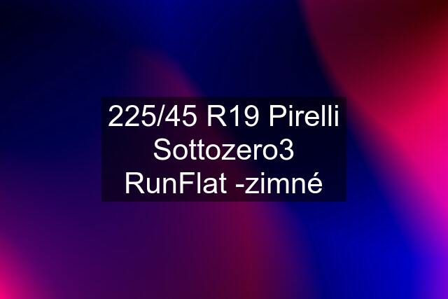 225/45 R19 Pirelli Sottozero3 RunFlat -zimné