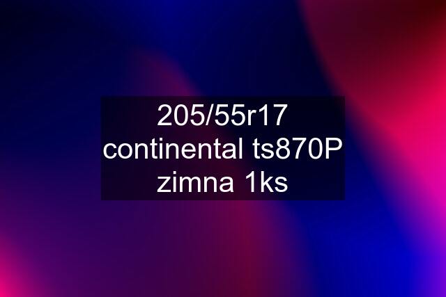 205/55r17 continental ts870P zimna 1ks