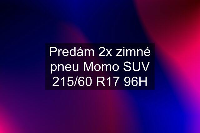 Predám 2x zimné pneu Momo SUV 215/60 R17 96H