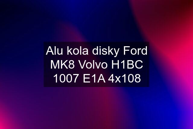 Alu kola disky Ford MK8 Volvo H1BC 1007 E1A 4x108