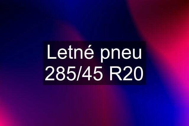 Letné pneu 285/45 R20