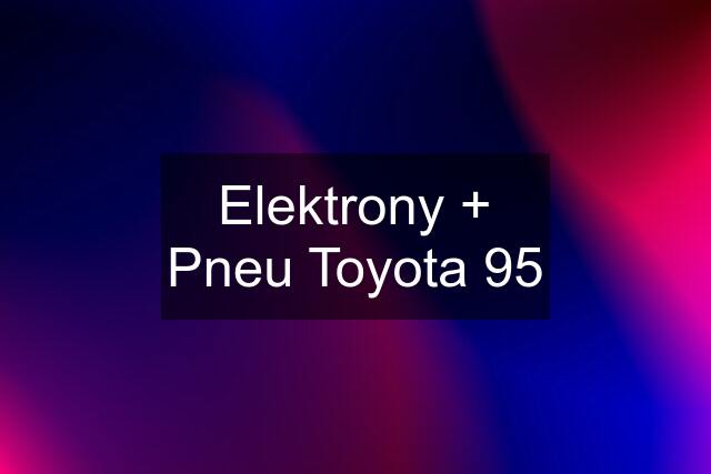 Elektrony + Pneu Toyota 95