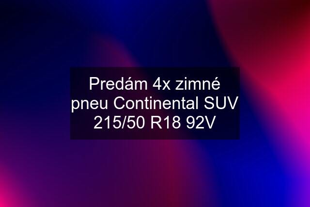 Predám 4x zimné pneu Continental SUV 215/50 R18 92V