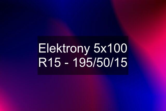 Elektrony 5x100 R15 - 195/50/15