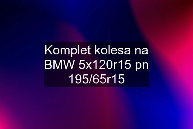 Komplet kolesa na BMW 5x120r15 pn 195/65r15