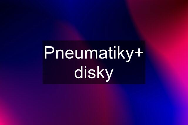 Pneumatiky+ disky