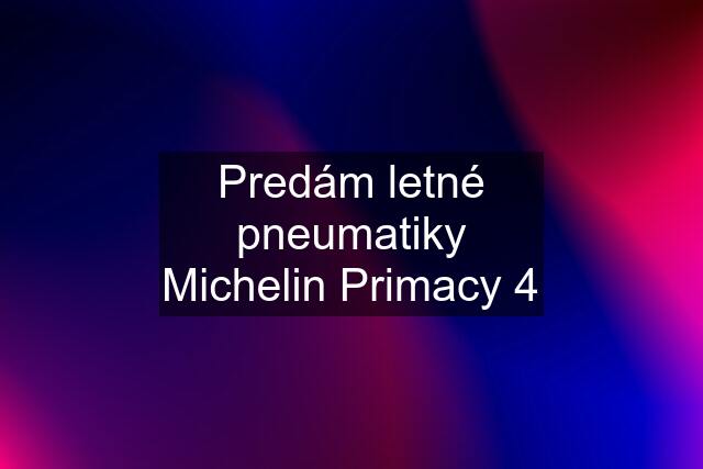 Predám letné pneumatiky Michelin Primacy 4