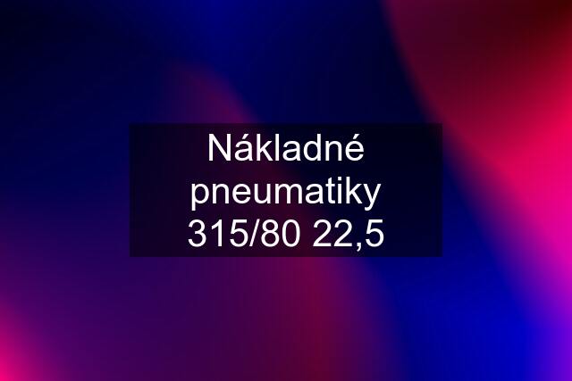 Nákladné pneumatiky 315/80 22,5