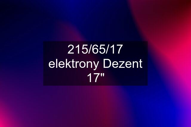 215/65/17 elektrony Dezent 17"