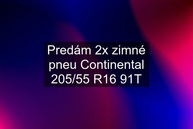 Predám 2x zimné pneu Continental 205/55 R16 91T