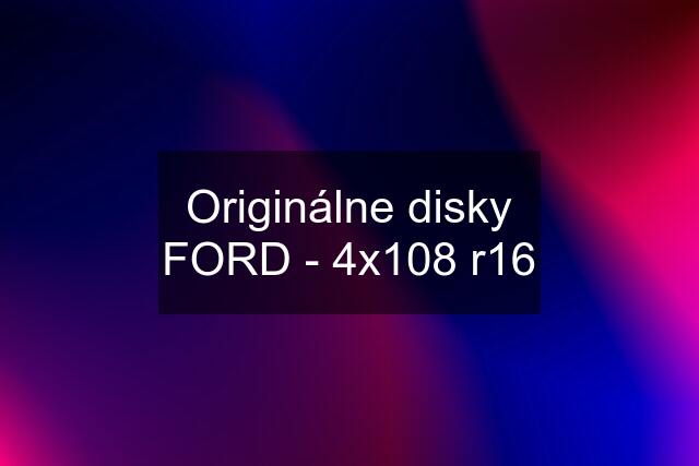 Originálne disky FORD - 4x108 r16