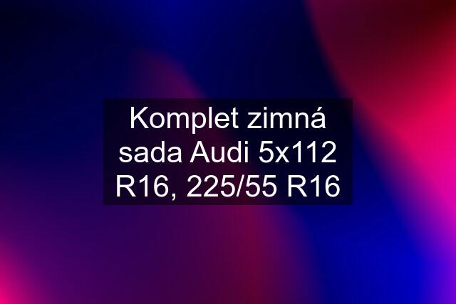 Komplet zimná sada Audi 5x112 R16, 225/55 R16