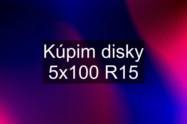 Kúpim disky 5x100 R15