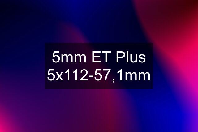 5mm ET Plus 5x112-57,1mm