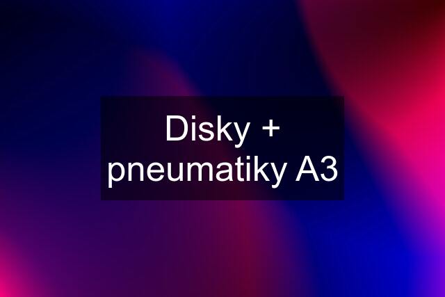 Disky + pneumatiky A3