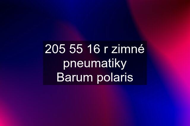 205 55 16 r zimné pneumatiky Barum polaris