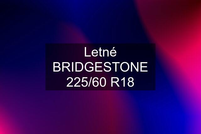 Letné BRIDGESTONE 225/60 R18