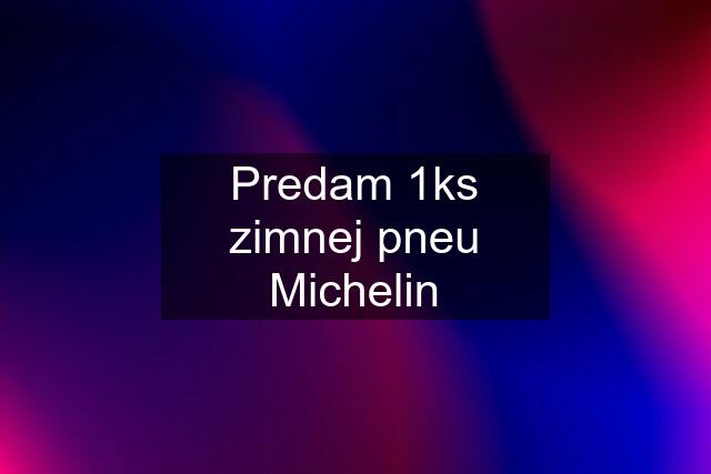 Predam 1ks zimnej pneu Michelin