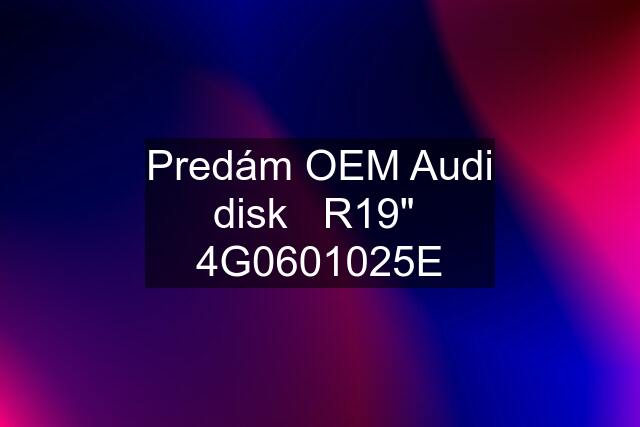 Predám OEM Audi disk   R19"  4G0601025E