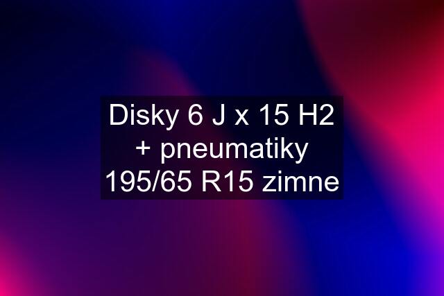 Disky 6 J x 15 H2 + pneumatiky 195/65 R15 zimne