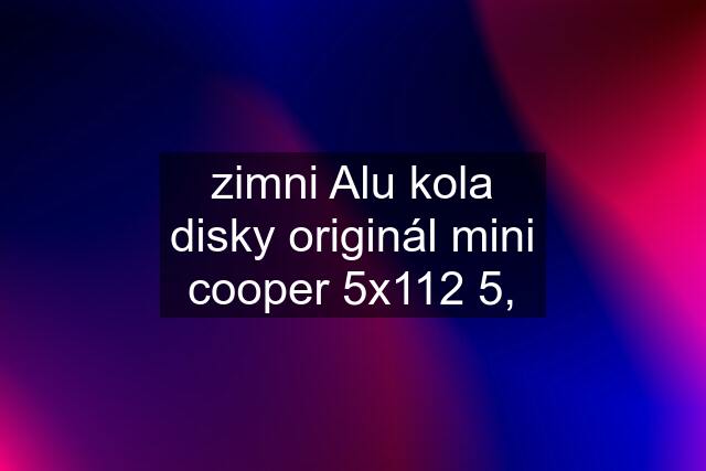 zimni Alu kola disky originál mini cooper 5x112 5,