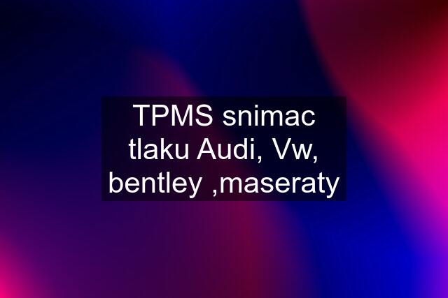 TPMS snimac tlaku Audi, Vw, bentley ,maseraty