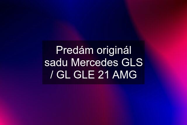 Predám originál sadu Mercedes GLS / GL GLE 21 AMG