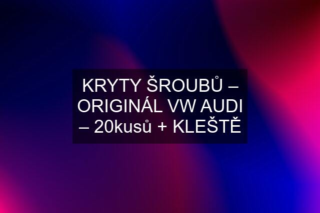 KRYTY ŠROUBŮ – ORIGINÁL VW AUDI – 20kusů + KLEŠTĚ