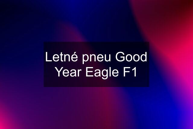 Letné pneu Good Year Eagle F1