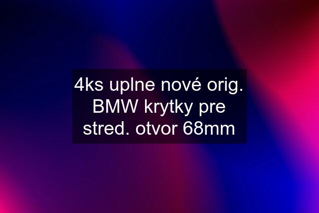 4ks uplne nové orig. BMW krytky pre stred. otvor 68mm