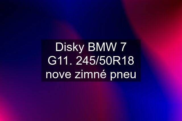 Disky BMW 7 G11. 245/50R18 nove zimné pneu