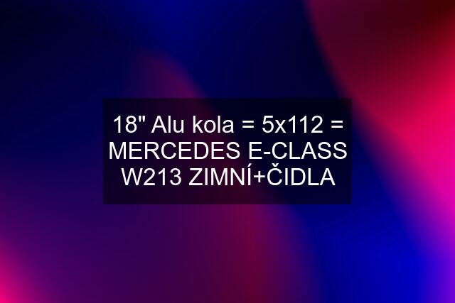 18" Alu kola = 5x112 = MERCEDES E-CLASS W213 ZIMNÍ+ČIDLA