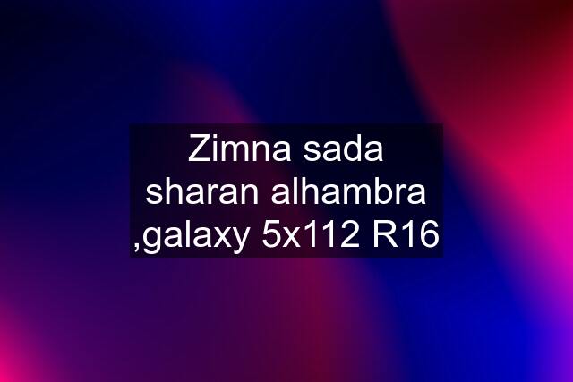 Zimna sada sharan alhambra ,galaxy 5x112 R16