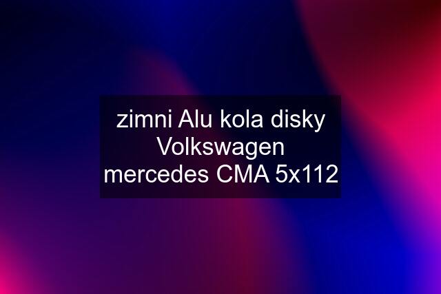 zimni Alu kola disky Volkswagen mercedes CMA 5x112