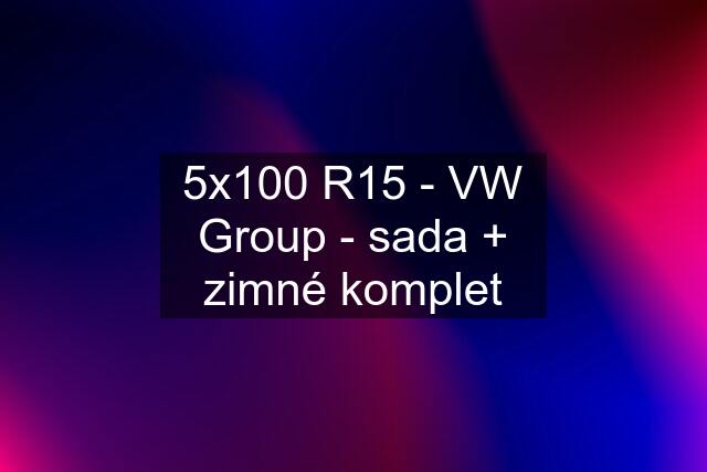 5x100 R15 - VW Group - sada + zimné komplet