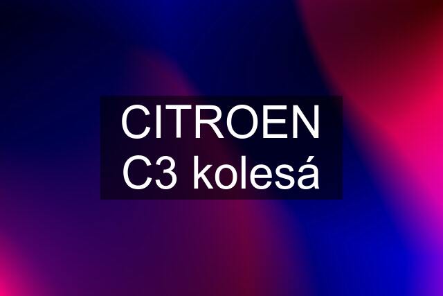 CITROEN C3 kolesá